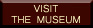 VISIT THE MUSEUM